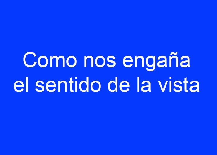Engañso del sentido de la vista